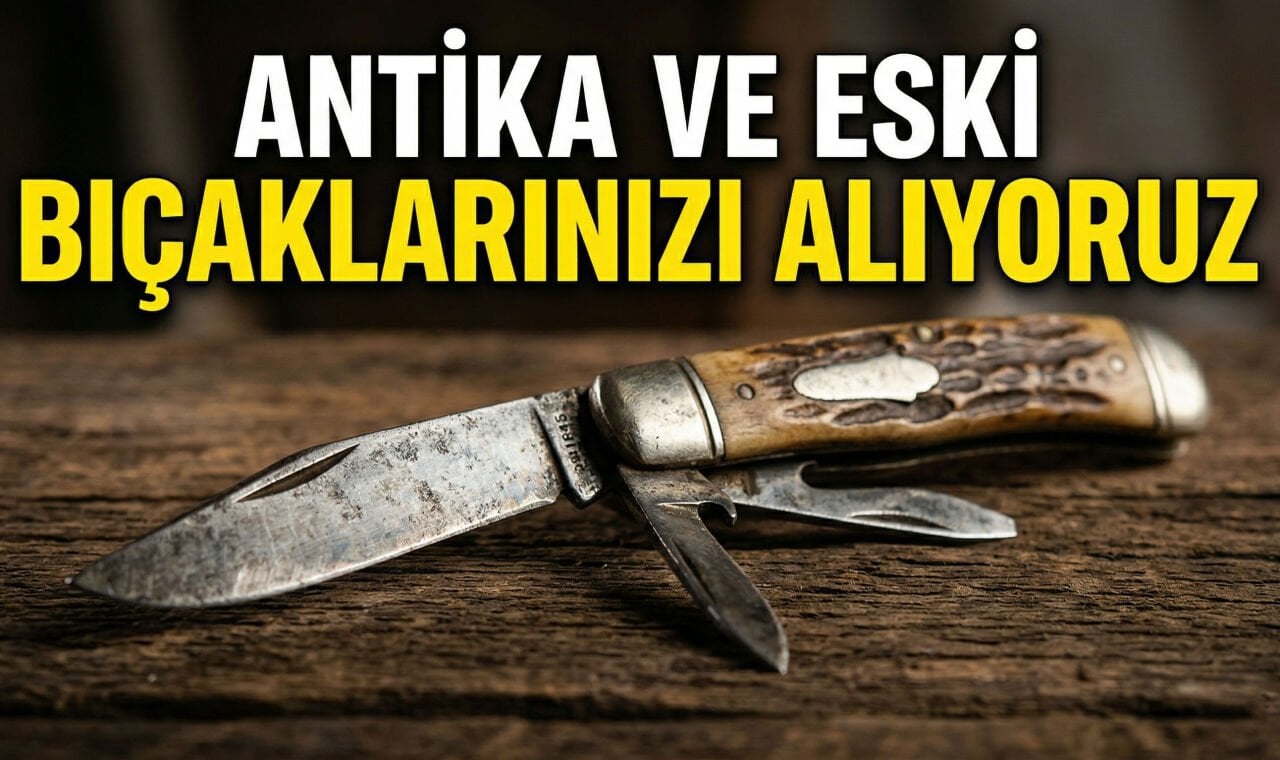 Antika ve Eski Bıçaklarınızı Alıyoruz